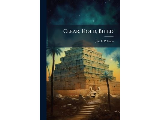 Clear, Hold, Build: Rebuilding a Nation With All Our Might