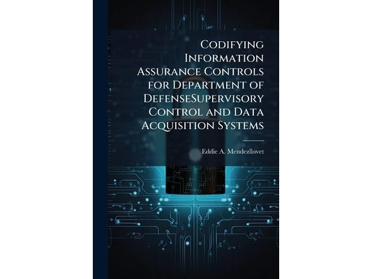 Codifying Information Assurance Controls for Department of DefenseSupervisory Control and Data Acquisition Systems