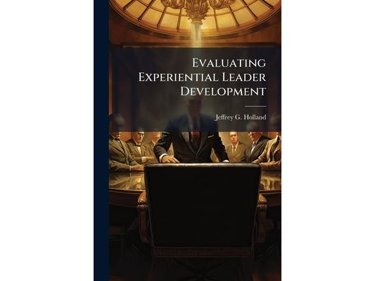 Evaluating Experiential Leader Development: A Programmatic Evaluation And Comparison of the Effectiveness of US Air Force Squadron Officer School Curr
