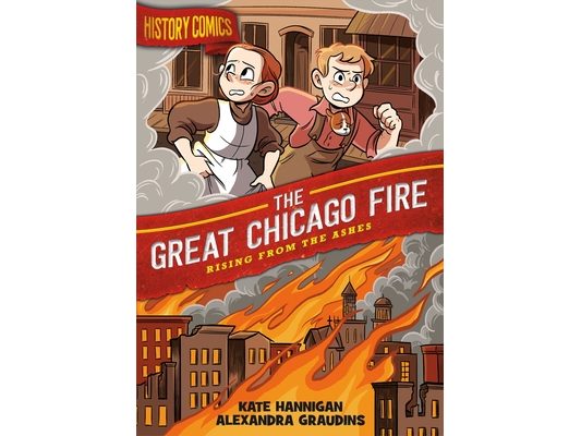 History Comics: The Great Chicago Fire: Rising from the Ashes