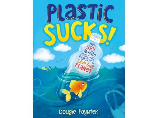 Plastic Sucks!: How You Can Reduce Single-Use Plastic and Save Our Planet