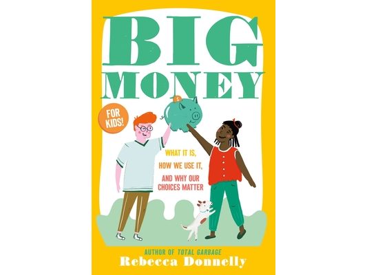 Big Money: What It Is, How We Use It, and Why Our Choices Matter