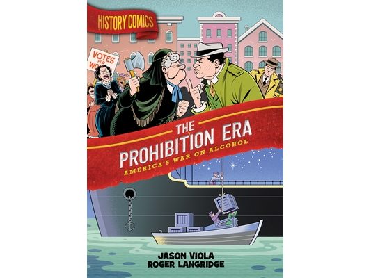 History Comics: The Prohibition Era: America's War on Alcohol