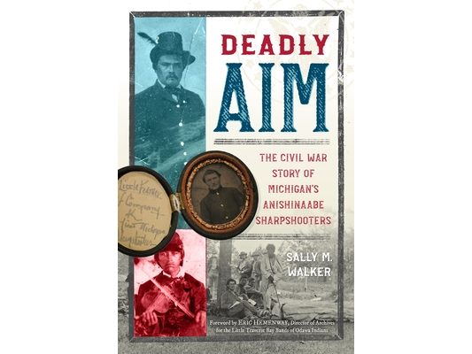 Deadly Aim: The Civil War Story of Michigan's Anishinaabe Sharpshooters