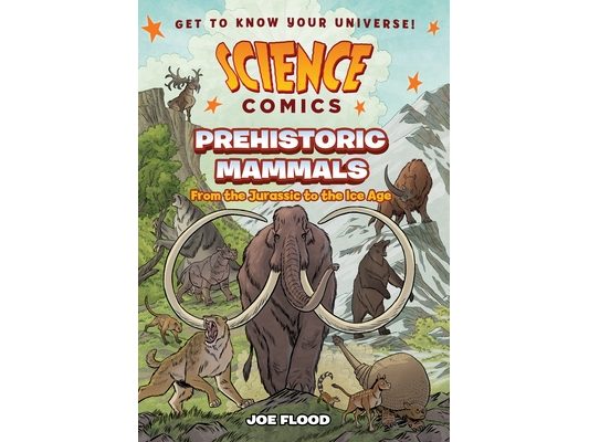 Science Comics: Prehistoric Mammals: From the Jurassic to the Ice Age