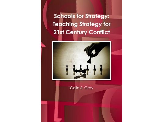 Schools for Strategy: Teaching Strategy for 21st Century Conflict