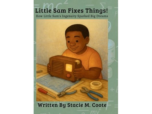 Little Sam Fixes Things!: How Little Sam's Ingenuity Sparked Big Dreams