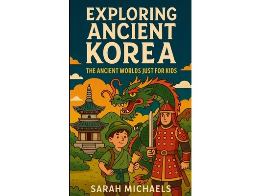 Exploring Ancient Korea: The Ancient Worlds Just For Kids