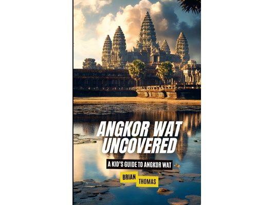 Angkor Wat Uncovered: A Kid's Guide to Angkor Wat