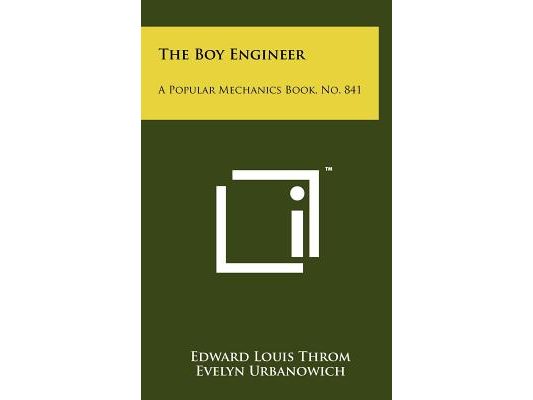 The Boy Engineer: A Popular Mechanics Book, No. 841