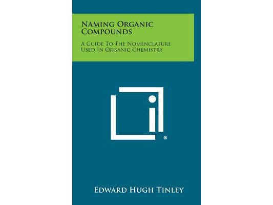 Naming Organic Compounds: A Guide To The Nomenclature Used In Organic Chemistry