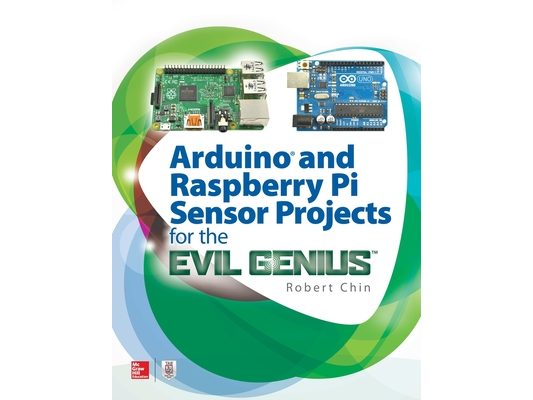 Arduino and Raspberry Pi Sensor Projects for the Evil Genius