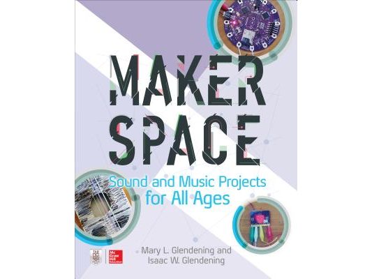 Makerspace Sound and Music Projects for All Ages