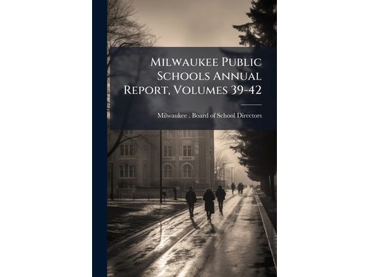 Milwaukee Public Schools Annual Report, Volumes 39-42