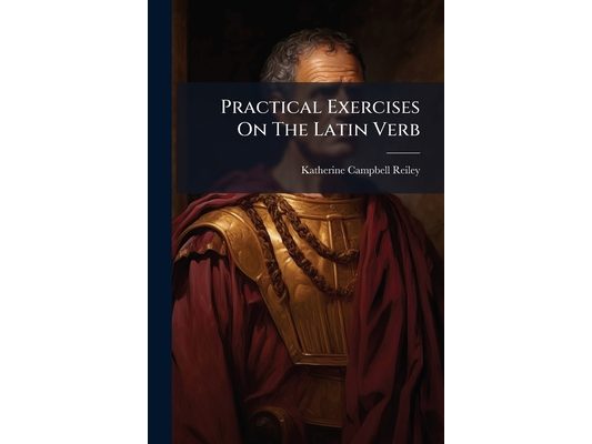Practical Exercises On The Latin Verb