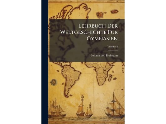 Lehrbuch Der Weltgeschichte Für Gymnasien: Die Welt Seit Christo; Volume 2