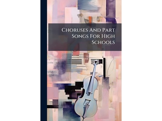 Choruses And Part Songs For High Schools