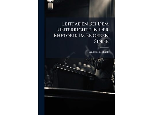Leitfaden Bei Dem Unterrichte In Der Rhetorik Im Engeren Sinne: Zum Gebrauche Fur Obergymnasial-klassen