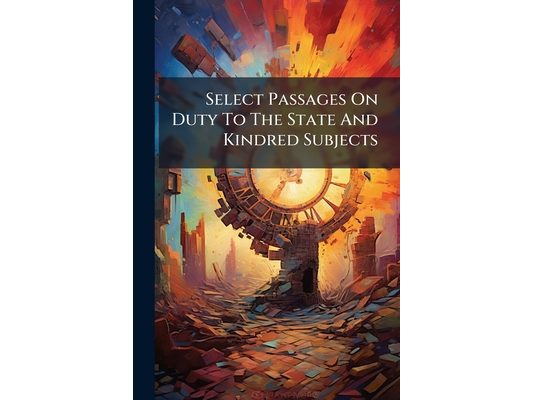 Select Passages On Duty To The State And Kindred Subjects: For Reading, Analysis And Translation In Schools And Colleges