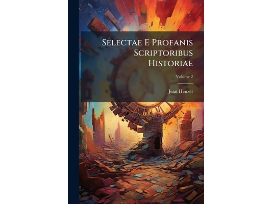 Selectae E Profanis Scriptoribus Historiae: Quibus Admista Sunt Varia Honeste Vivendi Praecepta Ex Iisdem Scriptoribus Deprompta; Volume 2