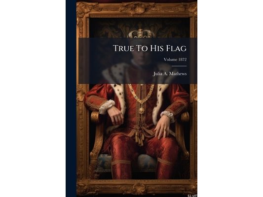 True To His Flag; Volume 1872