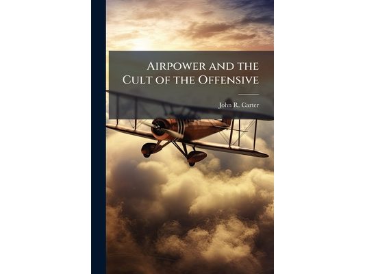 Airpower and the Cult of the Offensive