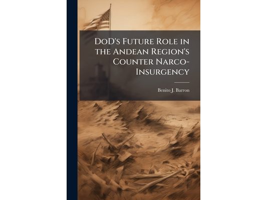 DoD's Future Role in the Andean Region's Counter Narco-Insurgency
