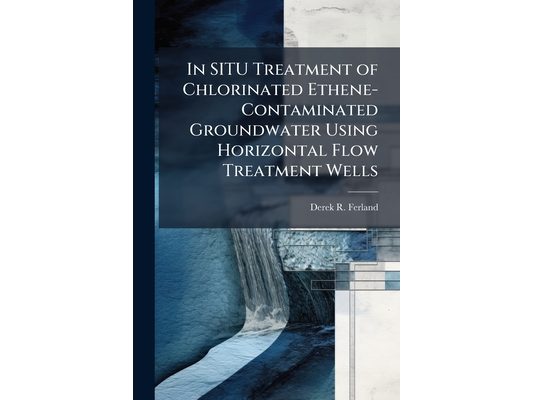 In SITU Treatment of Chlorinated Ethene-Contaminated Groundwater Using Horizontal Flow Treatment Wells