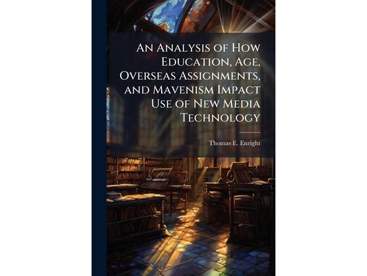 An Analysis of How Education, Age, Overseas Assignments, and Mavenism Impact Use of New Media Technology