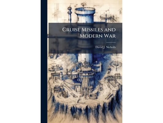 Cruise Missiles and Modern War: Strategic and Technological Implications