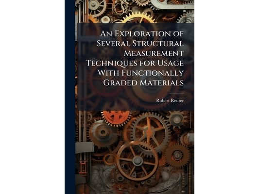 An Exploration of Several Structural Measurement Techniques for Usage With Functionally Graded Materials