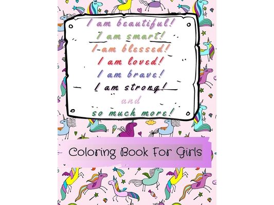 I am beautiful, smart, blessed, loved, brave, strong! and so much more!: A Coloring Book for Girls