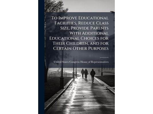 To Improve Educational Facilities, Reduce Class Size, Provide Parents With Additional Educational Choices for Their Children, and for Certain Other Pu