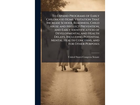 To Expand Programs of Early Childhood Home Visitation That Increase School Readiness, Child Abuse and Neglect Prevention, and Early Identification of