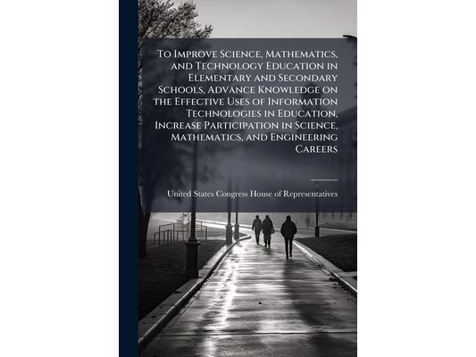 To Improve Science, Mathematics, and Technology Education in Elementary and Secondary Schools, Advance Knowledge on the Effective Uses of Information