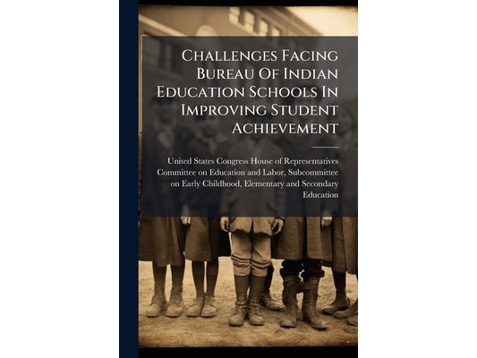 Challenges Facing Bureau Of Indian Education Schools In Improving Student Achievement