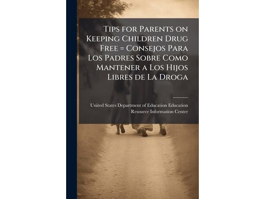 Tips for Parents on Keeping Children Drug Free = Consejos Para Los Padres Sobre Como Mantener a Los Hijos Libres de La Droga