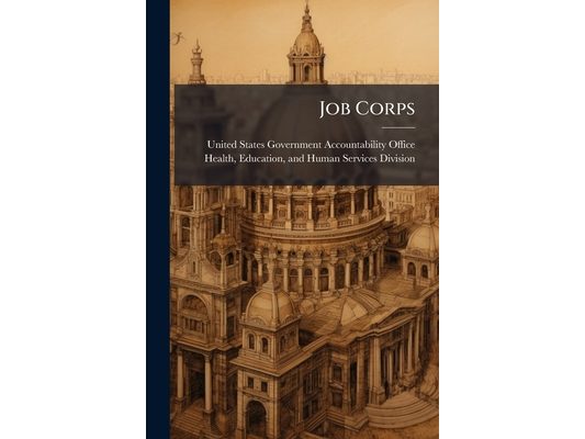 Job Corps: High Costs and Mixed Results Raise Questions About Program's Effectiveness