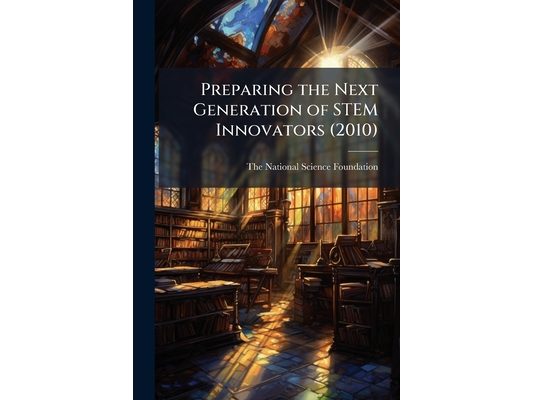 Preparing the Next Generation of STEM Innovators (2010)