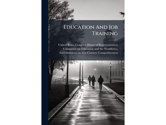 Education And Job Training: Preparing For The 21st Century Workforce