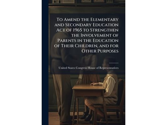 To Amend the Elementary and Secondary Education Act of 1965 to Strengthen the Involvement of Parents in the Education of Their Children, and for Other
