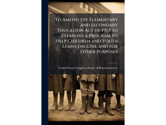 To Amend the Elementary and Secondary Education Act of 1965 to Establish a Program to Help Children and Youth Learn English, and for Other Purposes