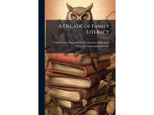A Decade of Family Literacy: Programs, Outcomes, and Future Prospects. Information Series