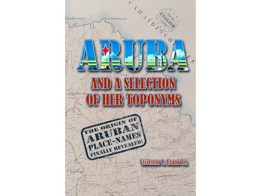 Aruba and a Selection of Her Toponyms: With Noteworthy Details