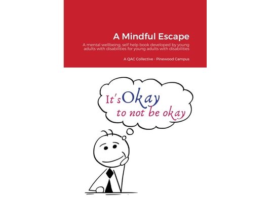 A Mindful Escape: A mental wellbeing, self help book developed by young adults with disabilities for young adults with disabilities