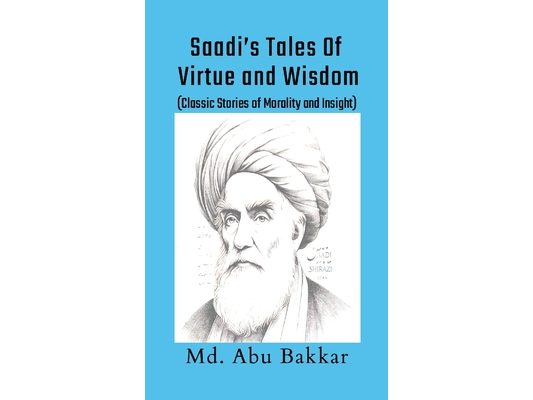 Saadi's Tales of Virtue and Wisdom: Classic Stories of Morality and Insight