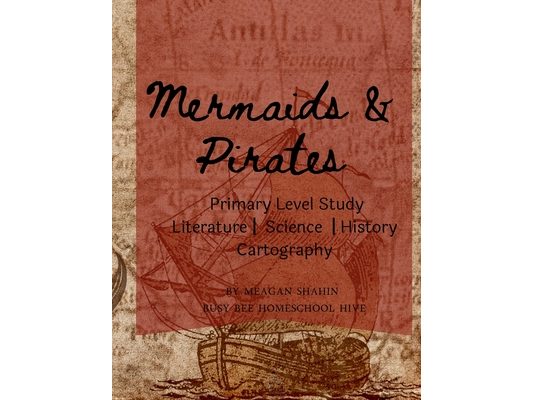 Mermaids & Pirates Primary Level Study: Homeschool Primary Level Literature, Science, History, & Cartography