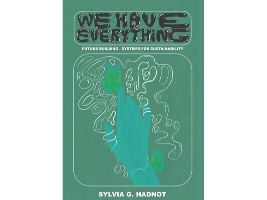 We Have Everything: Future Building. Systems for Sustainability.