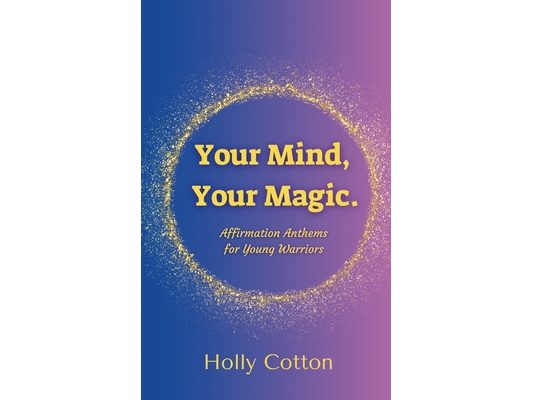 Your Mind, Your Magic. Affirmation Anthems for Young Warriors.