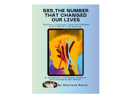 585: The Number That Changed Our Lives: Raising a Child with Type One Diabetes from a Mother's Perspective: An Insightfully, Informative, Uplifting an